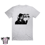 Kill you later <3 - Men's/Unisex Tees